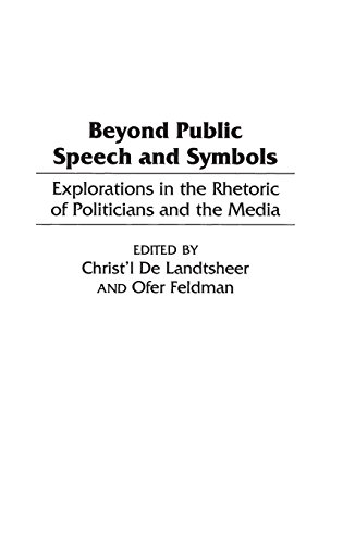 Beyond Public Speech and Symbols: Explorations in the Rhetoric of Politicians and the Media, by Christ'l De Landtsheer, Ofer Feldman