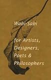 Wabi-Sabi: for Artists, Designers, Poets & Philosophers