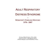 Adult Respiratory Distress Syndrome: Webster's Timeline History, 1974 - 2007 by Icon Group International