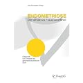 Endometriose - Die verkannte Frauenkrankheit. Diagnostik und Therapie aus ganzheitsmedizinischer Sicht