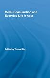 Media Consumption and Everyday Life in Asia (Routledge Advances in Internationalizing Media Studies)