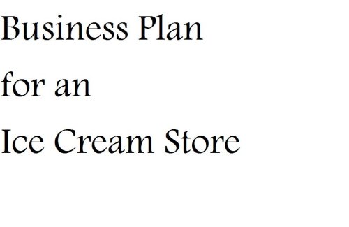 Business Plan for an Ice Cream Store (Fill-in-the-Blank Business Plan specifically for an Ice Cream Store)