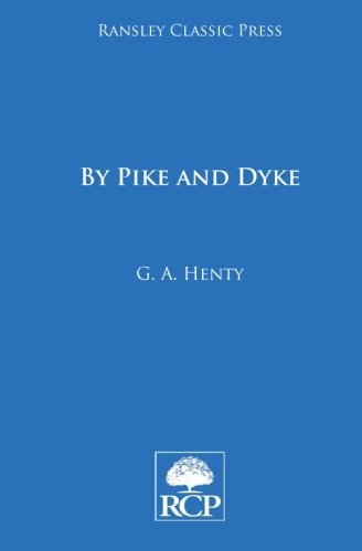 , by Pike and Dyke: A Tale of the Rise of the Dutch Republic, by Mr George Alfred Henty