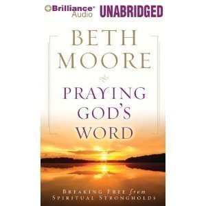 Praying God's Word: Breaking Free from Spiritual Strongholds -By Beth Moore