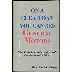 On a Clear Day You Can See General Motors: John Z. De Lorean's Look Inside the Automotive Giant