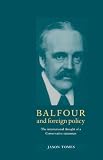 Balfour and Foreign Policy: The International Thought of a Conservative Statesman