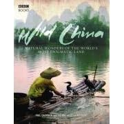 Wild China: The Hidden Wonders of the World's Most Enigmatic Land