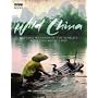 Wild China: Natural Wonders of the World's Most Enigmatic Land