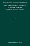 Protecting the oceans beyond national jurisdiction : strengthening the international law framework