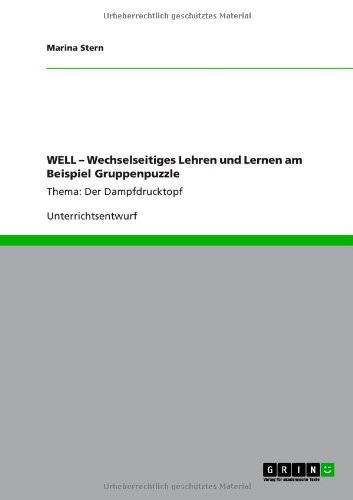 Grin Verlag WELL - Wechselseitiges Lehren und Lernen am Beispiel Gruppenpuzzle: Thema: Der Dampfdrucktopf