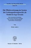 Die Pflichtverletzung im System des Leistungsstörungsrechts als Modell de lege ferenda. Eine systematische Darstellung, untersetzt durch alternative ... (Schriften zum Bürgerlichen Recht; BR 252)
