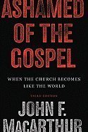 Ashamed of the Gospel: When the Church Becomes Like the World [[3rd (third) Edition]]