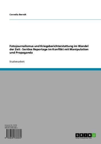 Fotojournalismus und Kriegsberichterstattung im Wandel der Zeit - Seriöse Reportage im Konflikt mit Manipulation und Propaganda (German Edition)