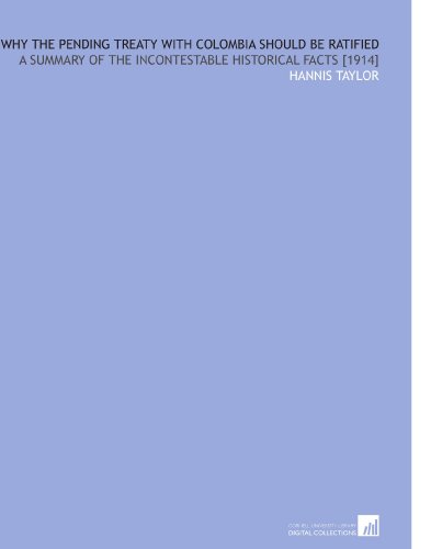 Why the Pending Treaty With Colombia Should Be Ratified: A Summary of the Incontestable Historical Facts [1914]