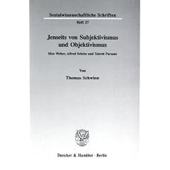 Jenseits von Subjektivismus und Objektivismus: Max Weber, Alfred Sch�tz und Talcott Parsons