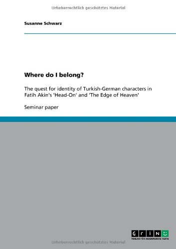 Grin Verlag Where do I belong?: The quest for identity of Turkish-German characters in Fatih Akin's 'Head-On' and 'The Edge of Heaven