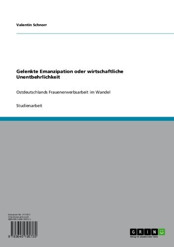 Gelenkte Emanzipation oder wirtschaftliche Unentbehrlichkeit: Ostdeutschlands Frauenerwerbsarbeit im Wandel (German Edition)