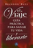 El viaje / The Journey: Guia practica para sanar tu vida y liberarte / A Practical Guide to Healing Your Life and Setting Yourself Free