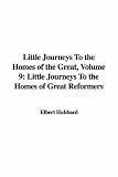 Little Journeys to the Homes of the Great: Little Journeys to the Homes of Great Reformers