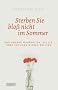 Sterben Sie blo� nicht im Sommer: Und andere Wahrheiten, die Sie �ber Ihr Ende wissen sollten