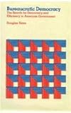 Bureaucratic democracy : the search for democracy and efficiency in American government