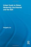 Urban Youth in China: Modernity, the Internet and the Self (Routledge Research in Information Technology and Society)