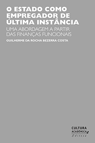 O estado como empregador de última instância: uma abordagem a partir das finanças funcionais (Portuguese Edition)