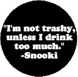 I’m Not Trashy Unless I Drink Too Much SNOOKI Nicole Quote PINBACK BUTTON 1.25″ Pin / Badge JERSEY SHORE I’m Not Trashy Unless I Drink Too Much SNOOKI Nicole Quote PINBACK BUTTON 1.25″ Pin / Badge JERSEY SHORE