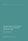 Aquinass Notion of Pure Nature and the Christian Integraslism of Henry de Lubac (American University Studies. Series VII. Theology and Religion)