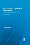 Italo Calvinos Architecture of Lightness: The Utopian Imagination in An Age of Urban Crisis (Routledge Studies in Twentieth-Century Literature)