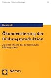 Produkt-Bild: &Ouml;konomisierung der Bildungsproduktion: Zu einer Theorie des konservativen Bildungsstaats