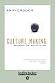 Culture Making: Recovering Our Creative Calling