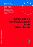 Produkt-Bild: "Europa sind wir" - Gewerkschaftspolitik f&uuml;r ein anderes Europa