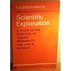 Scientific Explanation: A Study of the Function of Theory, Probability and Law in Science by Richard Bevan Braithwaite