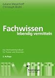 Fachwissen lebendig vermitteln: Das Methodenhandbuch f�r Trainer und Dozenten