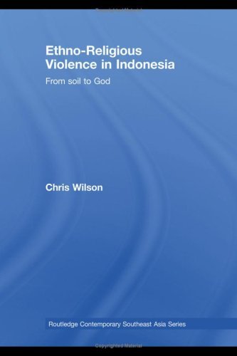 Ethno-Religious Violence in Indonesia: From Soil to God (Routledge Contemporary Southeast Asia Series)