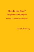 This Is The Sun? : Zeitgeist And Religion (Volume I: Comparative Religion): Albert Mcilhenny: 9781105339677: Amazon.com: Books