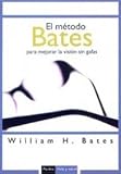 El metodo Bates para mejorar la vision sin gafas The Bates Method for better eyesight without glasses (Vida Y Salud Life and Health)