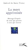 La mort apprivois�e : Message d'espoir de ceux qui partent � ceux qui restent