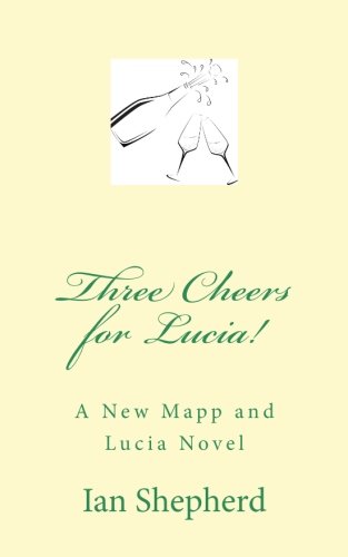 Three Cheers for Lucia!: A New Mapp and Lucia Novel, by Mr Ian Shepherd