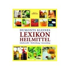 Dumonts kleines Lexikon Heilmittel: Inhaltsstoffe, Heilwirkung, Anwendung