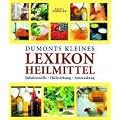 Dumonts kleines Lexikon Heilmittel: Inhaltsstoffe, Heilwirkung, Anwendung