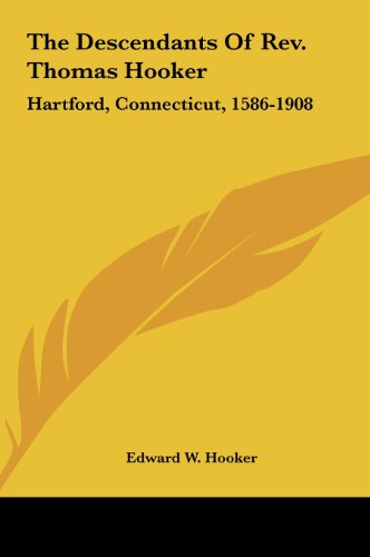 The Descendants Of Rev. Thomas Hooker: Hartford, Connecticut, 1586-1908