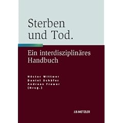 Sterben und Tod: Geschichte - Theorie - Ethik. Ein interdisziplin�res Handbuch