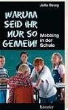 Warum seid ihr nur so gemein!: Mobbing in der Schule - Jutta Georg