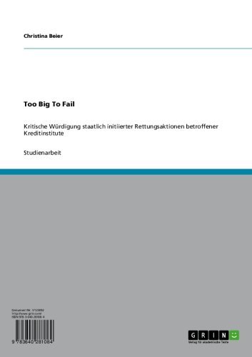 Too Big To Fail: Kritische Würdigung staatlich initiierter Rettungsaktionen betroffener Kreditinstitute (German Edition)