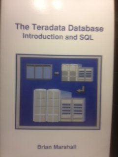 The Teradata Database : Introduction and SQL, by Brian Marshall The Teradata Database : Introduction and SQL, by Brian Marshall