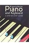 Learn to Play the Piano and Keyboard: A Step-by-step-guide