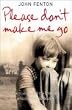 Please Don't Make Me Go: How One Boy's Courage Overcame a Brutal Childhood