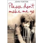 Please Don't Make Me Go: How One Boy's Courage Overcame a Brutal Childhood